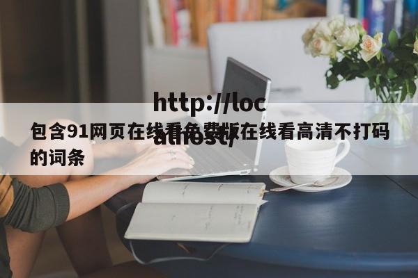 包含91网页在线看免费版在线看高清不打码的词条