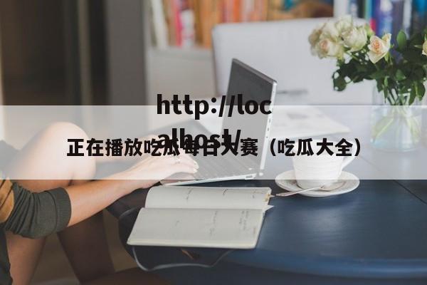 正在播放吃瓜每日大赛(吃瓜大全)